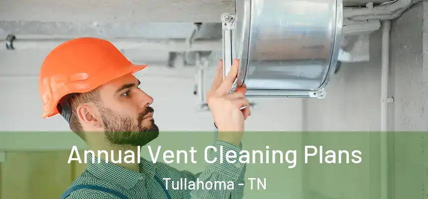  Annual Vent Cleaning Plans Tullahoma - TN