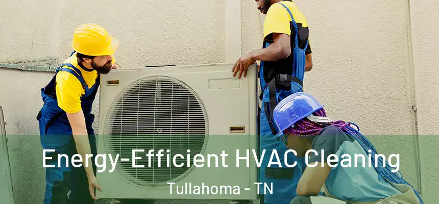  Energy-Efficient HVAC Cleaning Tullahoma - TN