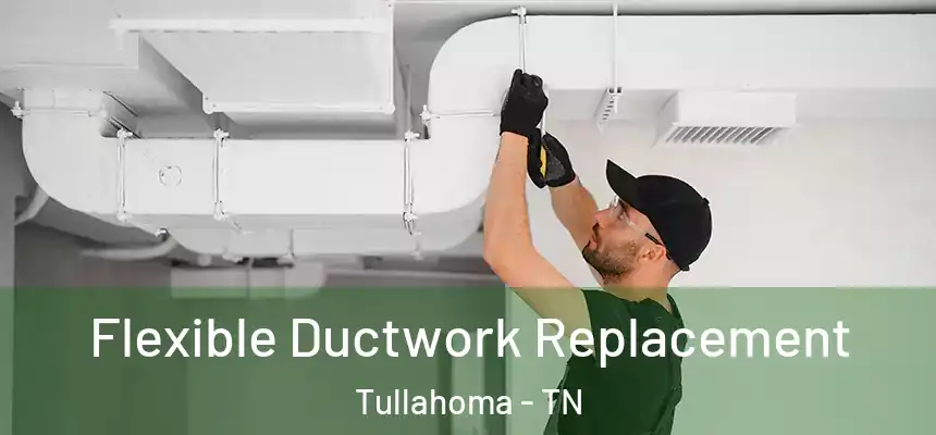 Flexible Ductwork Replacement Tullahoma - TN
