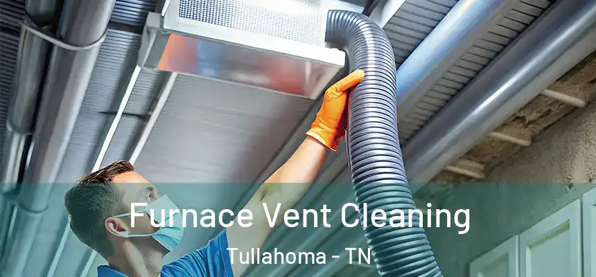  Furnace Vent Cleaning Tullahoma - TN